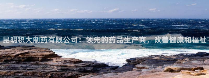 九游老哥俱乐部官网登录：昆明积大制药有限公司：领先的药品生产商，改善健康和福祉