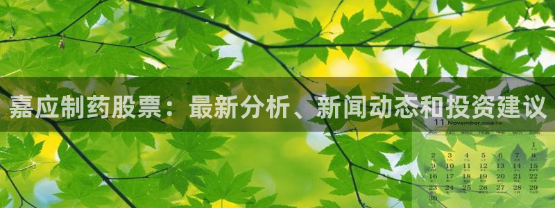 老哥吧九游会：嘉应制药股票：最新分析、新闻动态和投资建议