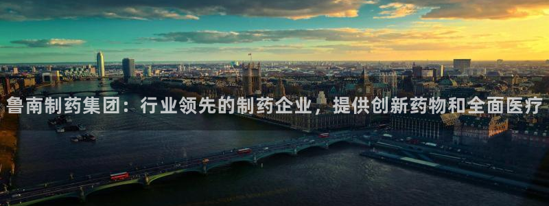 九游老哥俱乐部官网登录不了：鲁南制药集团：行业领先的制药企业，提供创新药物和全面医疗