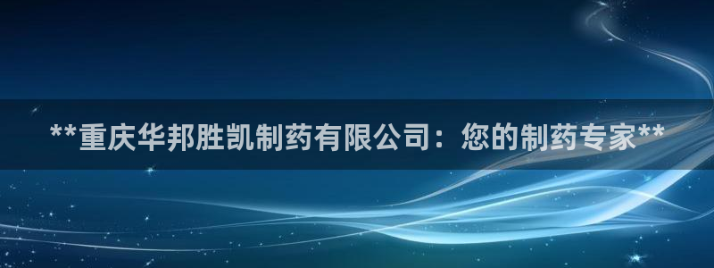九游会老哥俱乐部必备的交流社区：**重庆华邦胜凯制药有限公司：您的制药专家**
