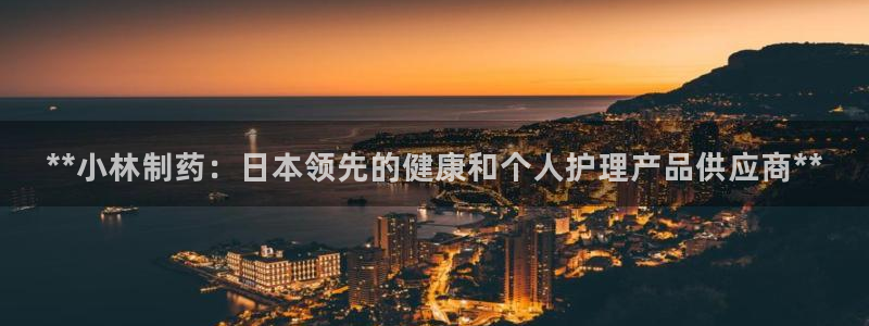 老哥吧九游会下架吗：**小林制药：日本领先的健康和个人护理产品供应商**