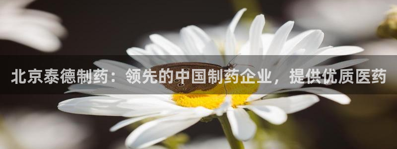 j9九游会老哥俱乐部交流区：北京泰德制药：领先的中国制药企业，提供优质医药