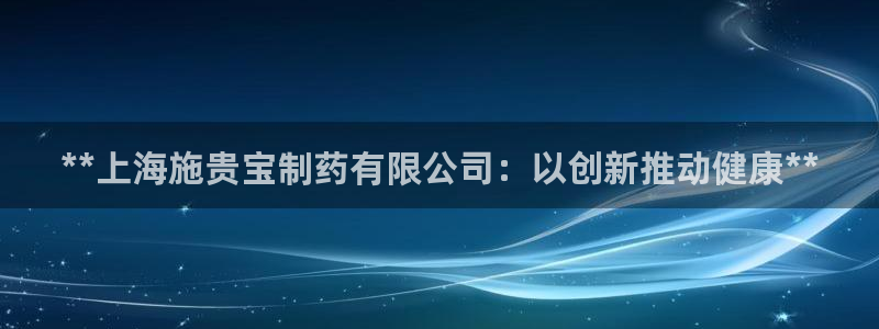 九游老哥俱乐部官网登录网址：**上海施贵宝制药有限公司：以创新推动健康**