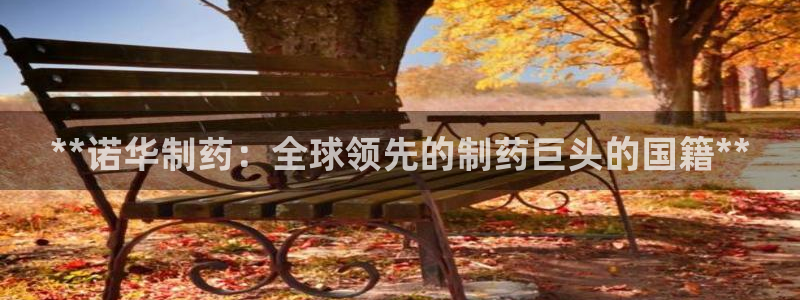 九游会老哥俱乐部：**诺华制药：全球领先的制药巨头的国籍**