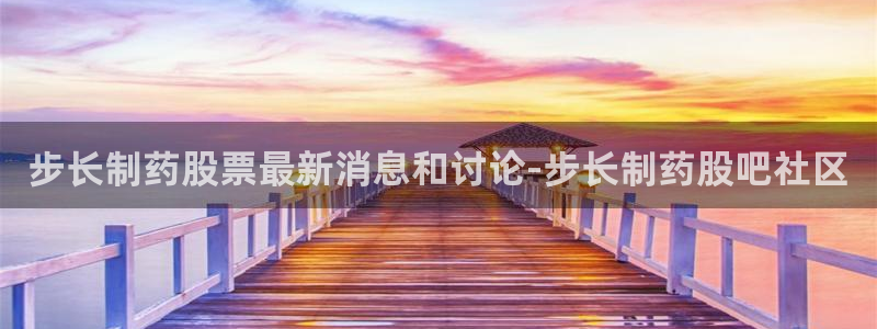 九游会老哥俱乐部社区论坛：步长制药股票最新消息和讨论-步长制药股吧社区