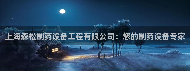 ag九游会老哥：上海森松制药设备工程有限公司：您的制药设备专家