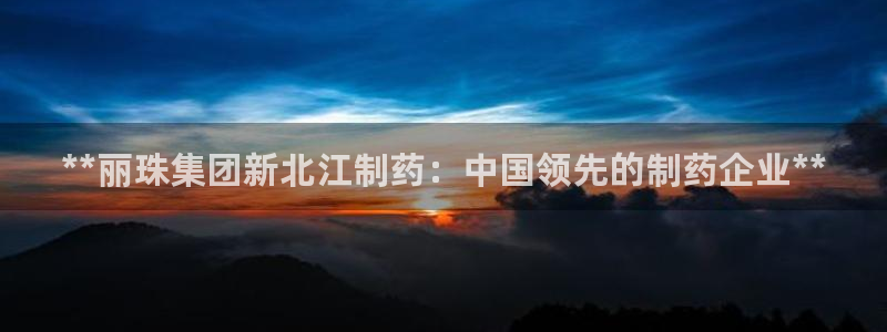 九游会老哥俱乐部官网首页：**丽珠集团新北江制药：中国领先的制药企业**