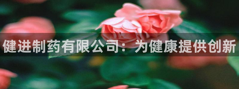 九游老哥俱乐部官网登录不了：健进制药有限公司：为健康提供创新