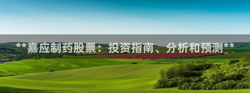九游会老哥俱乐部官网首页：**嘉应制药股票：投资指南、分析和预测**