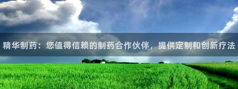 ag九游会老哥：精华制药：您值得信赖的制药合作伙伴，提供定制和创新疗法