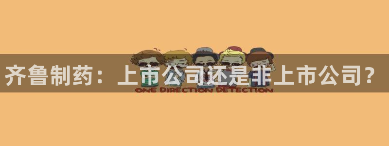ag九游会老哥俱乐部：齐鲁制药：上市公司还是非上市公司？